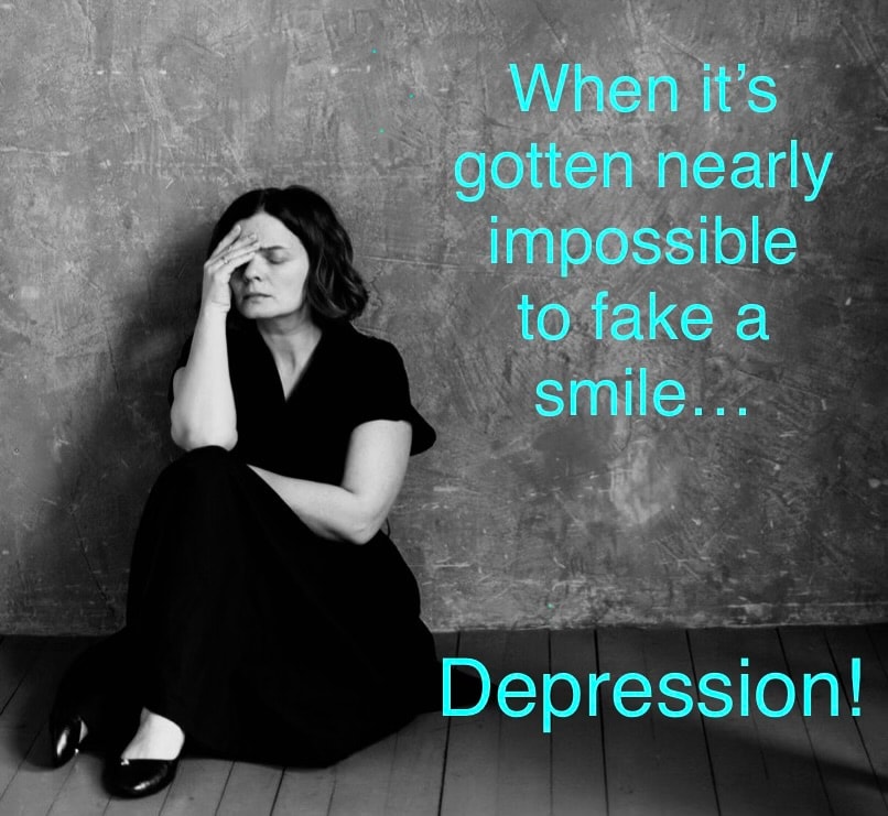 When it's gotten nearly impossible to fake a smile... Depression!