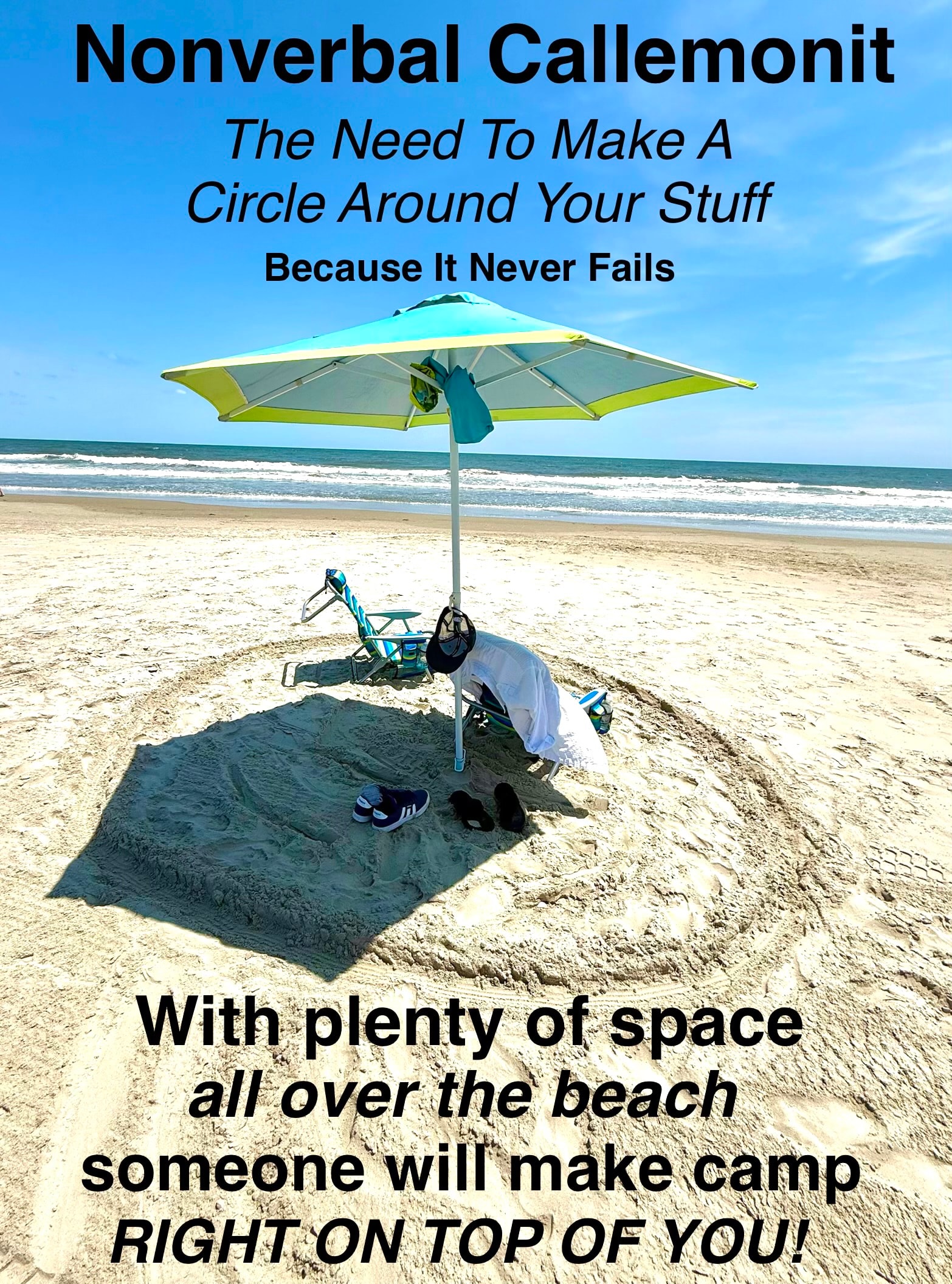 Nonverbal Callemonit — The Need To Make A Circle Around Your Stuff. Because It Never Fails. With plenty of space all over the beach, someone will make camp RIGHT ON TOP OF YOU!