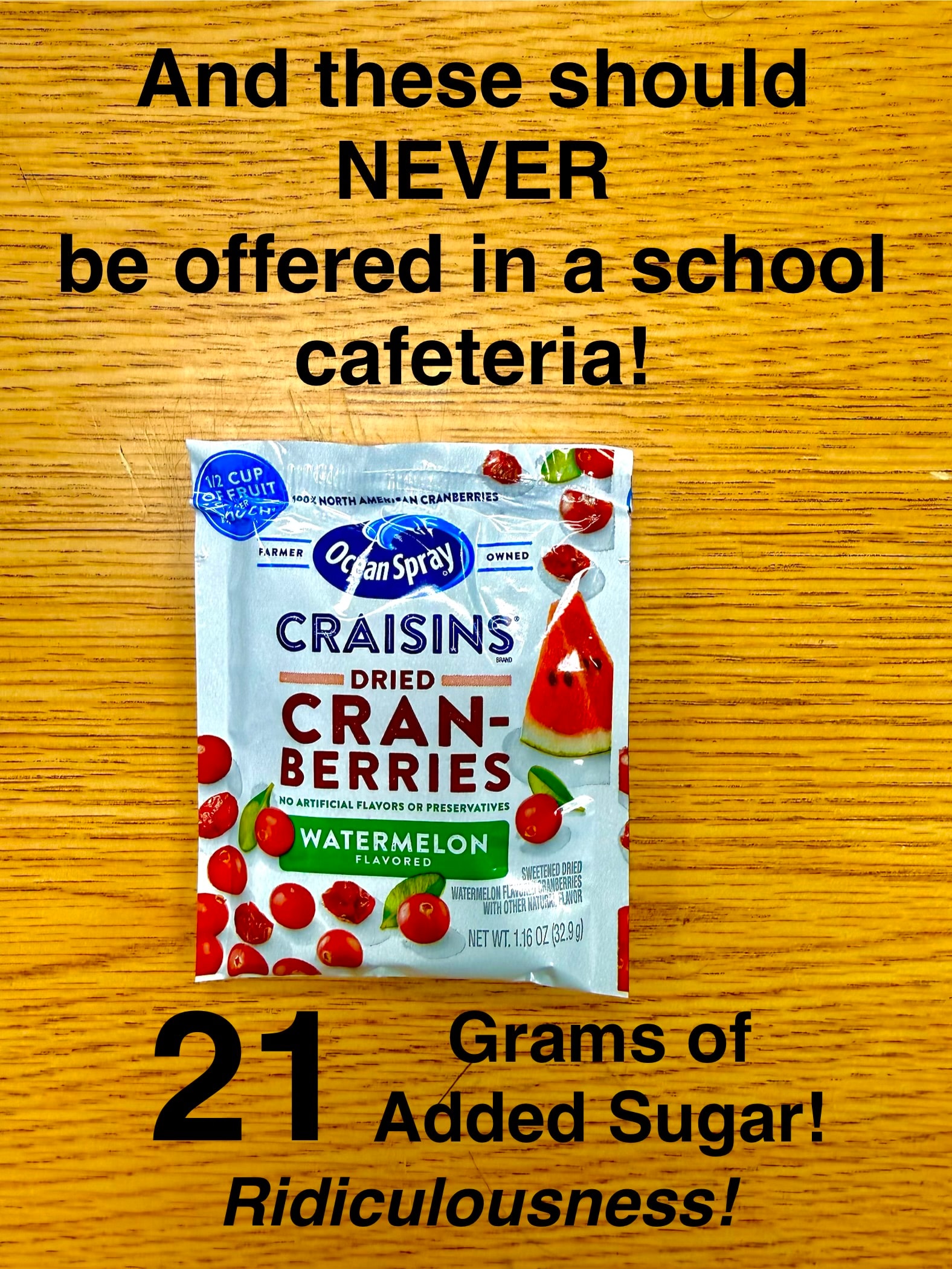And these should NEVER be offered in a school cafeteria! Ocean Spray Craisins Watermelon — 21 Grams of Added Sugar! Ridiculousness!