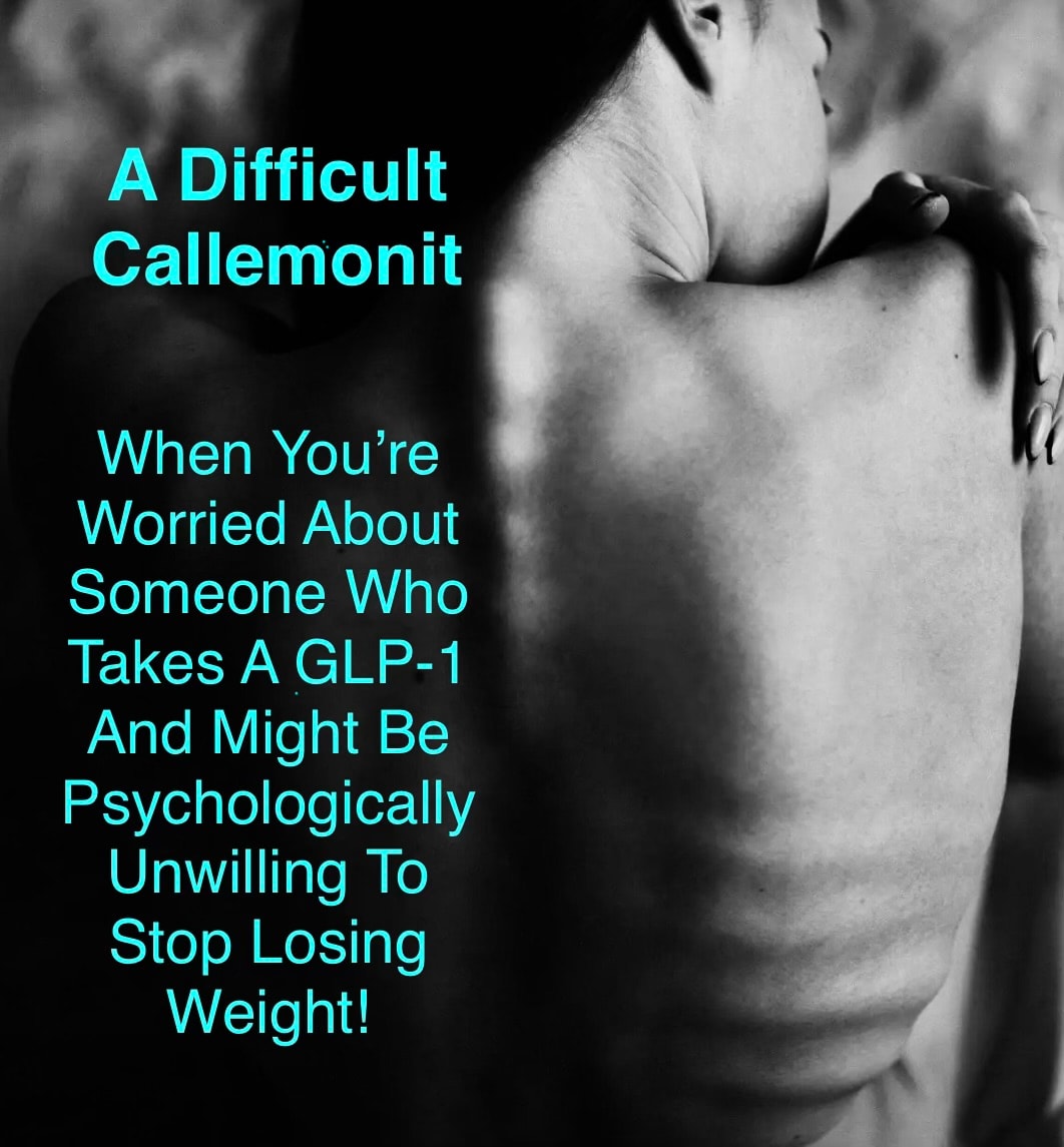 A Difficult Callemonit — When You're Worried About Someone Who Takes A GLP-1 And Might Be Psychologically Unwilling To Stop Losing Weight!