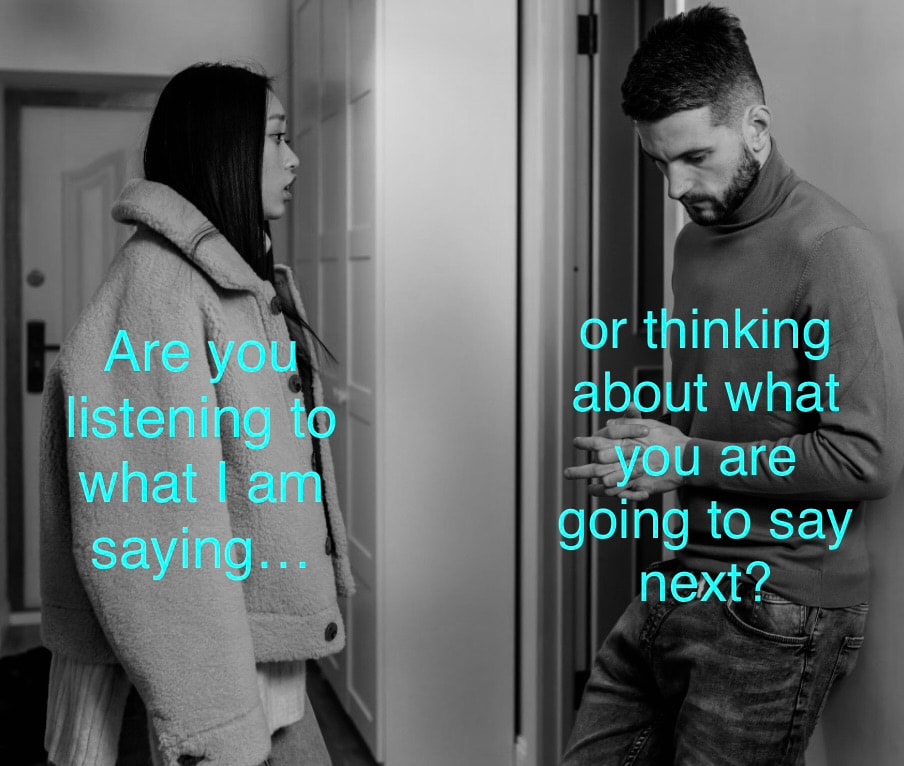 Are you listening to what I am saying… or thinking about what you are going to say next?