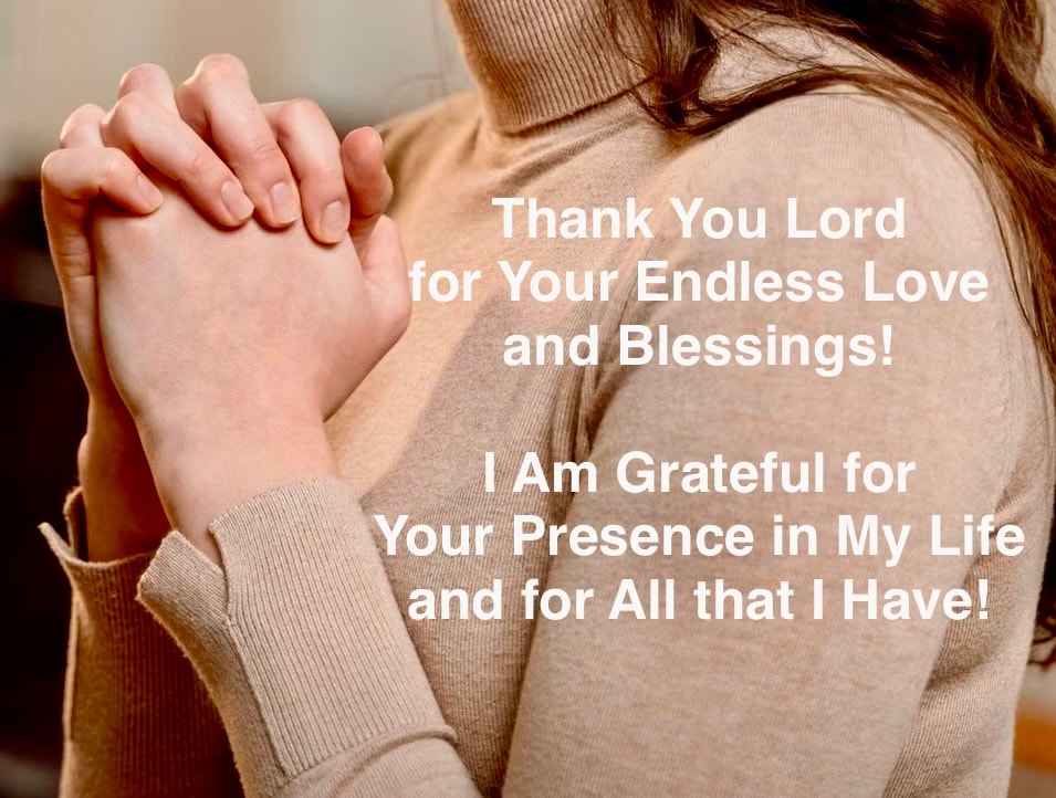 Thank You Lord for Your Endless Love and Blessings! I Am Grateful for Your Presence in My Life and for All that I Have!
