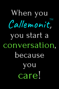 When you Callemonit,™ you start a conversation, because you care!